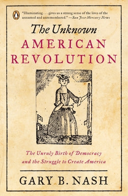 Book cover of The Unknown American Revolution: The Unruly Birth of Democracy and the Struggle to Create America by Nash, Gary B.