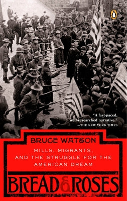 Book cover of Bread and Roses: Mills, Migrants, and the Struggle for the American Dream by Watson, Bruce