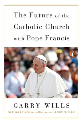 Book cover of The Future of the Catholic Church with Pope Francis by Wills, Garry