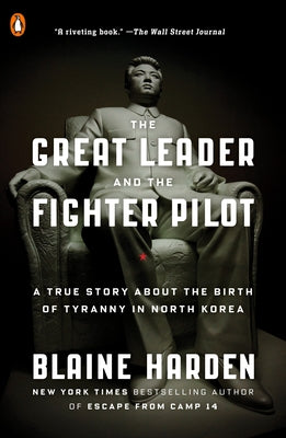 Book cover of The Great Leader and the Fighter Pilot: A True Story About the Birth of Tyranny in North Korea by Harden, Blaine