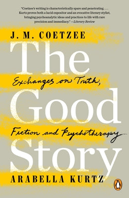Book cover of The Good Story: Exchanges on Truth, Fiction and Psychotherapy by Coetzee, J. M.