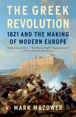 The Greek Revolution: 1821 and the Making of Modern Europe by Mark Mazower book cover