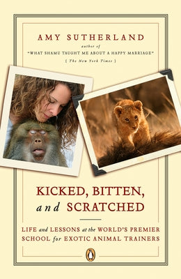 Book cover of Kicked, Bitten, and Scratched: Life and Lessons at the World's Premier School for Exotic Animal Trainers by Sutherland, Amy