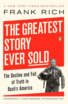 Book cover of The Greatest Story Ever Sold: The Decline and Fall of Truth in Bush's America by Rich, Frank