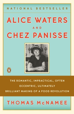 Book cover of Alice Waters and Chez Panisse: The Romantic, Impractical, Often Eccentric, Ultimately Brilliant Making of a Food Revolution by McNamee, Thomas