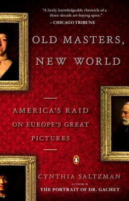 Book cover of Old Masters, New World: America's Raid on Europe's Great Pictures by Saltzman, Cynthia
