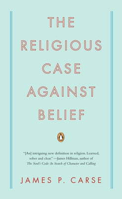 Book cover of The Religious Case Against Belief by Carse, James P.