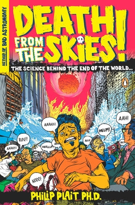 Book cover of Death from the Skies!: The Science Behind the End of the World by Plait, Philip