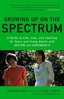 Book cover of Growing Up on the Spectrum: A Guide to Life, Love, and Learning for Teens and Young Adults with Autism and Asperger's by Koegel, Lynn Kern