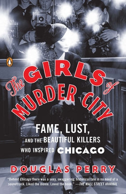 Book cover of The Girls of Murder City: Fame, Lust, and the Beautiful Killers Who Inspired Chicago by Perry, Douglas