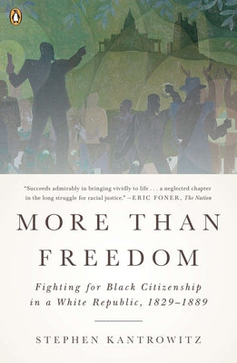 Book cover of More Than Freedom: Fighting for Black Citizenship in a White Republic, 1829-1889 by Kantrowitz, Stephen