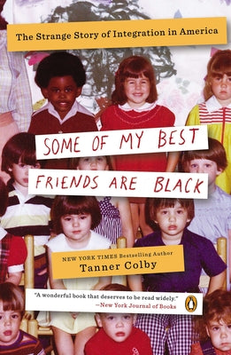 Book cover of Some of My Best Friends Are Black: The Strange Story of Integration in America by Colby, Tanner