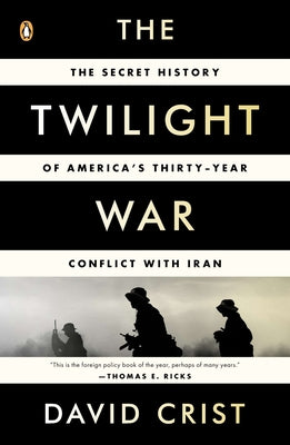 Book cover of The Twilight War: The Secret History of America's Thirty-Year Conflict with Iran by Crist, David