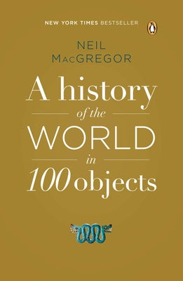 Book cover of A History of the World in 100 Objects by MacGregor, Neil