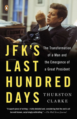 Book cover of JFK's Last Hundred Days: JFK's Last Hundred Days: The Transformation of a Man and the Emergence of a Great President by Clarke, Thurston