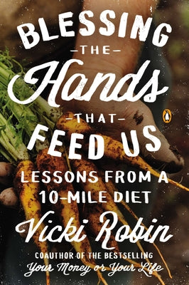 Book cover of Blessing the Hands That Feed Us: Lessons from a 10-Mile Diet by Robin, Vicki