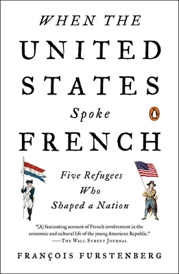 Book cover of When the United States Spoke French: Five Refugees Who Shaped a Nation by Furstenberg, Francois