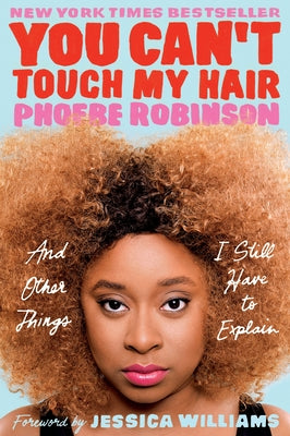 Book cover of You Can't Touch My Hair: And Other Things I Still Have to Explain by Robinson, Phoebe