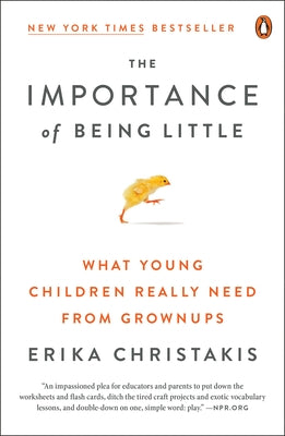 Book cover of The Importance of Being Little: What Young Children Really Need from Grownups by Christakis, Erika
