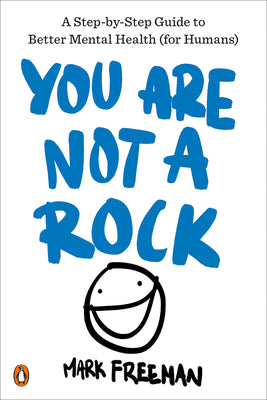 Book cover of You Are Not a Rock: A Step-By-Step Guide to Better Mental Health (for Humans) by Freeman, Mark