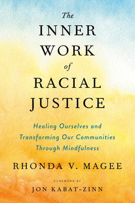 Book cover of The Inner Work of Racial Justice: Healing Ourselves and Transforming Our Communities Through Mindfulness by Magee, Rhonda V.