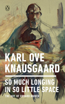 Book cover of So Much Longing in So Little Space: The Art of Edvard Munch by Knausgaard, Karl Ove