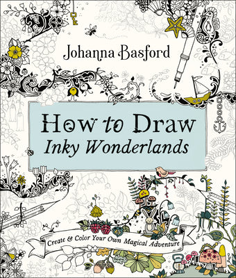 Book cover of How to Draw Inky Wonderlands: Create and Color Your Own Magical Adventure by Basford, Johanna