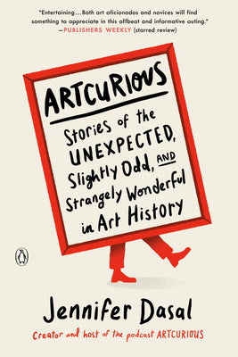 Book cover of Artcurious: Stories of the Unexpected, Slightly Odd, and Strangely Wonderful in Art History by Dasal, Jennifer