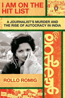 Book cover of I Am on the Hit List: A Journalist's Murder and the Rise of Autocracy in India by Romig, Rollo