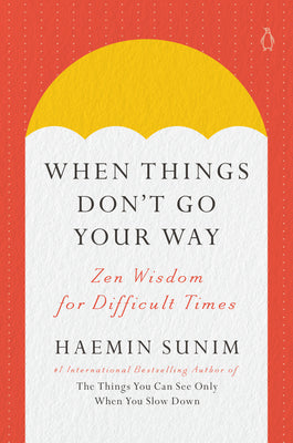 Book cover of When Things Don't Go Your Way: Zen Wisdom for Difficult Times by Sunim, Haemin