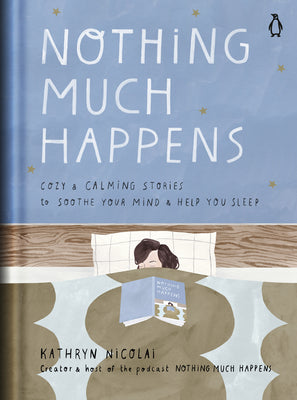 Book cover of Nothing Much Happens: Cozy and Calming Stories to Soothe Your Mind and Help You Sleep by Nicolai, Kathryn