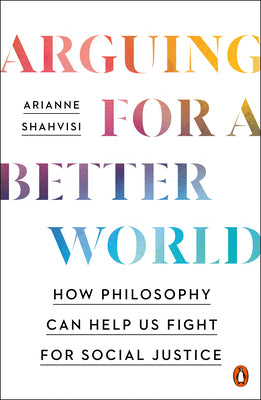 Book cover of Arguing for a Better World: How Philosophy Can Help Us Fight for Social Justice by Shahvisi, Arianne
