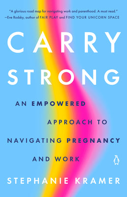 Book cover of Carry Strong: An Empowered Approach to Navigating Pregnancy and Work by Kramer, Stephanie
