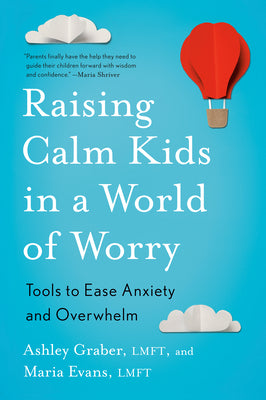Book cover of Raising Calm Kids in a World of Worry: Tools to Ease Anxiety and Overwhelm by Graber, Ashley