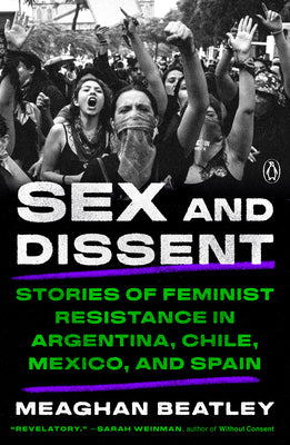 Sex and Dissent: Stories of Feminist Resistance in Argentina, Chile, Mexico, and Spain by Beatley, Meaghan book cover