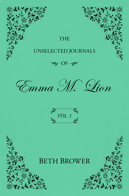 The Unselected Journals of Emma M. Lion: Vol. 1 by Beth Brower book cover
