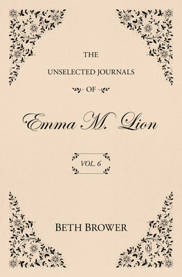 The Unselected Journals of Emma M. Lion: Vol. 6 by Beth Brower book cover