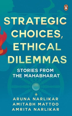 Book cover of Strategic Choices, Ethical Dilemmas: Stories from the Mahabharat by Narlikar, Aruna
