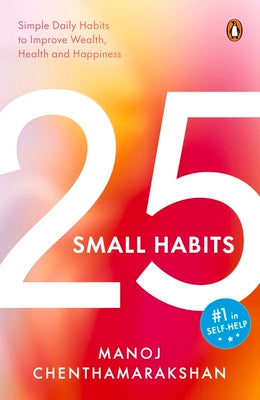 Book cover of 25 Small Habits: Simple Daily Habits to Improve Wealth, Health and Happiness by Chenthamarakshan, Manoj
