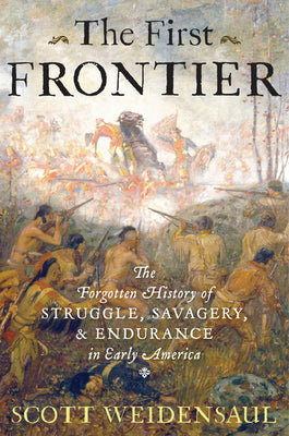 Book cover of The First Frontier: The Forgotten History of Struggle, Savagery, and Endurance in Early America by Weidensaul, Scott