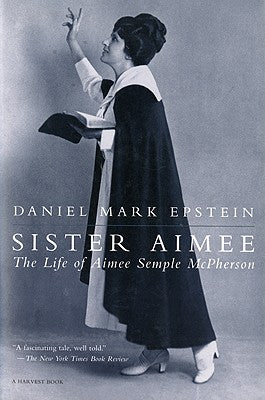 Book cover of Sister Aimee: The Life of Aimee Semple McPherson by Epstein, Daniel Mark