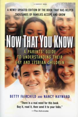 Book cover of Now That You Know: A Parents' Guide to Understanding Their Gay and Lesbian Children, Updated Edition by Fairchild, Betty