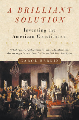 Book cover of A Brilliant Solution: Inventing the American Constitution by Berkin, Carol