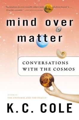 Book cover of Mind Over Matter: Conversations with the Cosmos by Cole, K. C.