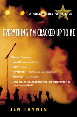 Book cover of Everything I'm Cracked Up to Be: A Rock & Roll Fairy Tale by Trynin, Jen