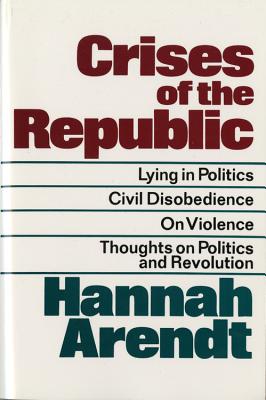 Crises of the Republic: Lying in Politics; Civil Disobedience; On Violence; Thoughts on Politics and Revolution by Hannah Arendt book cover