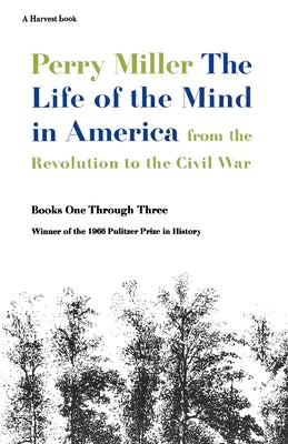 Book cover of The Life of the Mind in America: From the Revolution to the Civil War by Miller, Perry