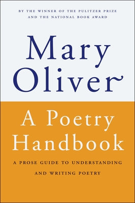 Book cover of A Poetry Handbook: A Prose Guide to Understanding and Writing Poetry by Oliver, Mary