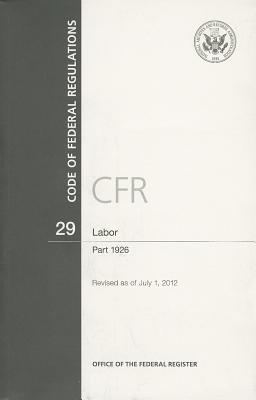 Book cover of Code of Federal Regulations, Title 29, Labor: Part 1926, 2012 by Office of the Federal Register (U S )