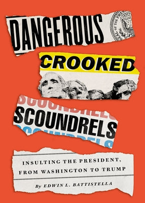 Book cover of Dangerous Crooked Scoundrels: Insulting the President, from Washington to Trump by Battistella, Edwin L.